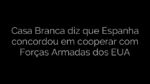 ​Casa Branca diz que Espanha concordou em cooperar com Forças Armadas dos EUA 